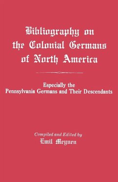 Bibliography on the Colonial Germans in North America, Especially the Pennsylvania Germans and Their Descendants - Meynen, Emil