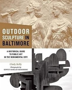 Outdoor Sculpture in Baltimore: A Historical Guide to Public Art in the Monumental City - Kelly, Cindy