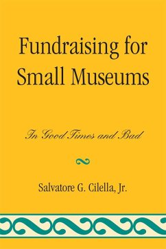 Fundraising for Small Museums: In Good Times and Bad - Cilella, Salvatore G.
