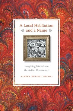 A Local Habitation and a Name: Imagining Histories in the Italian Renaissance - Ascoli, Albert Russell