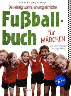 Das einzig wahre, unvergleichliche Fußballbuch für Mädchen - König, Simone; Höltge, Lynn