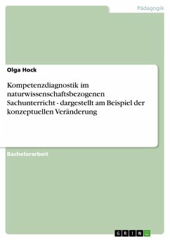 Kompetenzdiagnostik im naturwissenschaftsbezogenen Sachunterricht - dargestellt am Beispiel der konzeptuellen Veränderung - Hock, Olga