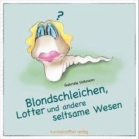 Blondschleichen, Lotter und andere seltsame Wesen - Volkmann, Gabriele