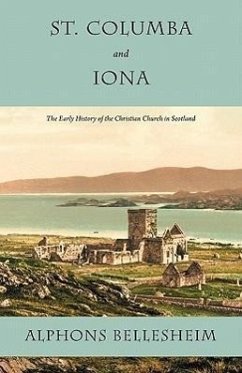 St. Columba and Iona: The Early History of the Christian Church in Scotland - Bellesheim, Alphons