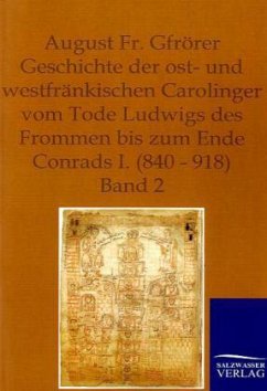 Geschichte der ost- und westfränkischen Carolinger vom Tode Ludwigs des Frommen bis zum Ende Conrads I. (840-918) - Gfrörer, August Fr.