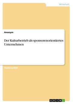 Der Kulturbetrieb als sponsorenorientiertes Unternehmen - Anonym