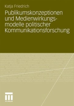 Publikumskonzeptionen und Medienwirkungsmodelle politischer Kommunikationsforschung - Schwer, Katja