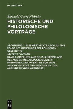 Griechenland bis zur Niederlage des Agis bei Megalopolis. Siciliens' Primordien. Der Orient bis zum Tode Alexander's des Großen. Philipp und Alexander von Makedonien - Niebuhr, Markus