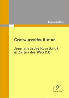 Graswurzelfeuilleton: Journalistische Kunstkritik in Zeiten des Web 2.0 - Bikos, Konstantin