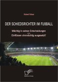 Der Schiedsrichter im Fußball: Mächtig in seinen Entscheidungen ¿ Einflüssen ohnmächtig ausgesetzt?