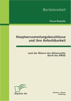 Hauptversammlungsbeschlüsse und ihre Anfechtbarkeit nach der Reform des Aktienrechts durch das ARUG - Roquette, Pascal