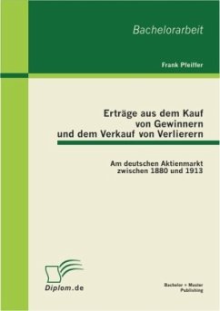 Erträge aus dem Kauf von Gewinnern und dem Verkauf von Verlierern: Am deutschen Aktienmarkt zwischen 1880 und 1913 - Pfeiffer, Frank