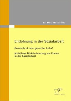 Entlohnung in der Sozialarbeit: Gnadenbrot oder gerechter Lohn? - Florianschütz, Eva M.