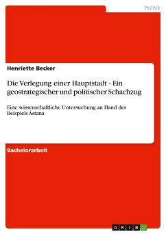 Die Verlegung einer Hauptstadt - Ein geostrategischer und politischer Schachzug - Becker, Henriette