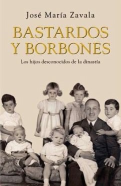 Bastardos y borbones : los hijos desconocidos de la dinastía - Zavala, Jose M.