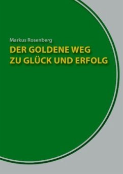 Der goldene Weg zu Glück und Erfolg - Rosenberg, Markus