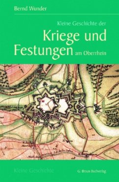 Kleine Geschichte der Kriege und Festungen am Oberrhein - Wunder, Bernd