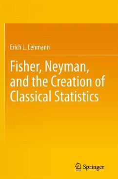 Fisher, Neyman, and the Creation of Classical Statistics - Lehmann, Erich L.