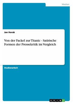 Von der Fackel zur Titanic - Satirische Formen der Pressekritik im Vergleich - Horak, Jan