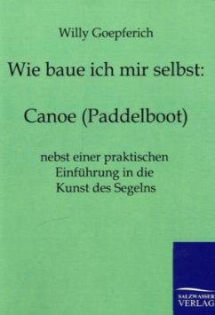 Wie baue ich mir ein Canoe (Paddelboot) - Goepferich, Willy