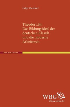 Theodor Litt: Das Bildungsideal der deutschen Klassik und die moderne Arbeitswelt - Burckhart, Holger