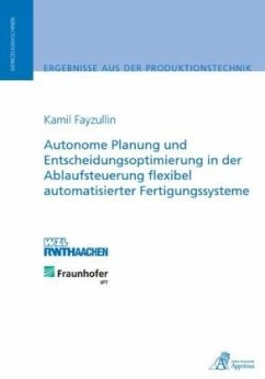 Autonome Planung und Entscheidungsoptimierung in der Ablaufsteuerung flexibel automatisierter Fertigungssysteme - Fayzullin, Kamil