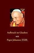 Aufbruch im Glauben mit Papst Johannes XXIII. - Hübner, Siegfried