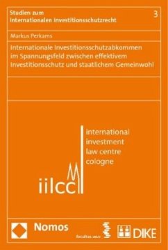 Internationale Investitionsschutzabkommen im Spannungsfeld zwischen effektivem Investitionsschutz und staatlichem Gemeinwohl - Perkams, Markus