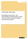 Rebuilding Ground Zero - Der Wiederaufbau des World Trade Centers unter besonderer Berücksichtigung ökonomischer Aspekte