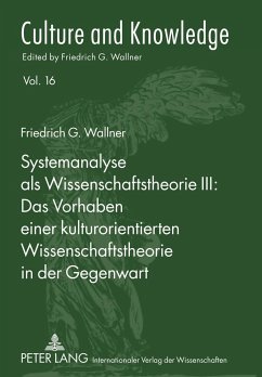 Systemanalyse als Wissenschaftstheorie III: - Das Vorhaben einer kulturorientierten Wissenschaftstheorie in der Gegenwart - Wallner, Friedrich G.