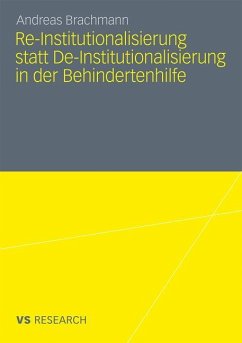 Re-Institutionalisierung statt De-Institutionalisierung in der Behindertenhilfe - Brachmann, Andreas