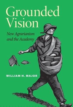 Grounded Vision: New Agrarianism and the Academy - Major, William H.