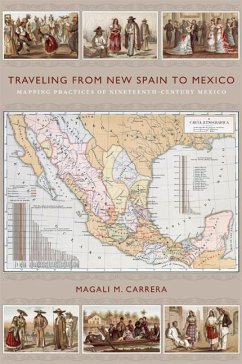 Traveling from New Spain to Mexico: Mapping Practices of Nineteenth-Century Mexico - Carrera, Magali M.