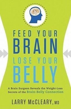 Feed Your Brain, Lose Your Belly: A Brain Surgeon Reveals the Weight-Loss Secrets of the Brain-Belly Connection - McCleary, Larry, MD