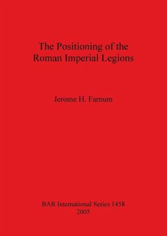 The Positioning of the Roman Imperial Legions - Farnum, Jerome H.