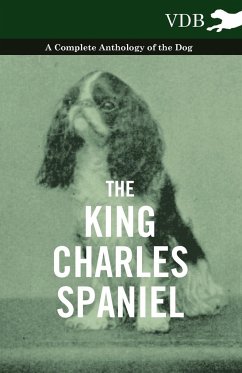 The King Charles Spaniel - A Complete Anthology of the Dog - Various