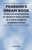 Pearson's Dream Book - Giving the Interpretation of Dreams by Magic Ciphers, by a Table of Dreams According to Days