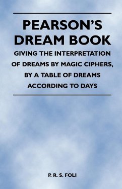 Pearson's Dream Book - Giving the Interpretation of Dreams by Magic Ciphers, by a Table of Dreams According to Days - Foli, P. R. S.