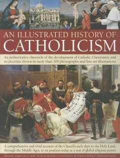 An Illustrated History of Catholicism: An Authoritative Chronicle of the Development of Catholic Christianity and Its Doctrine with More Than 300 Phot - Kerrigan, Michael