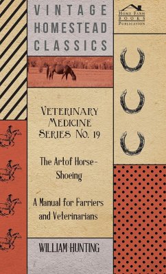 Veterinary Medicine Series No. 19 - The Art Of Horse-Shoeing - A Manual For Farriers And Veterinarians - Hunting, William