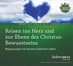 Reisen ins Herz und zur Ebene des Christus-Bewusstseins - Meditation - Betz, Robert