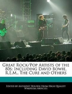 Great Rock/Pop Artists of the 80s: Including David Bowie, R.E.M., the Cure and Others - Holden, Anthony