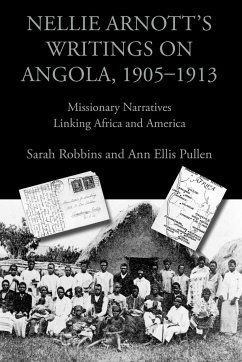 Nellie Arnott's Writings on Angola, 1905-1913 - Robbins, Sarah; Pullen, Ann Ellis; Arnott, Nellie