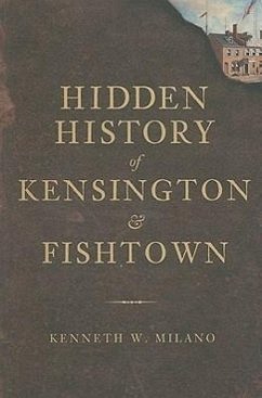 Hidden History of Kensington & Fishtown - Milano, Kenneth W.