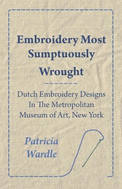 Embroidery Most Sumptuously Wrought - Dutch Embroidery Designs In The Metropolitan Museum of Art, New York - Wardle, Patricia