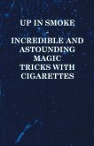 Up in Smoke - Incredible and Astounding Magic Tricks with Cigarettes