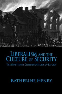 Liberalism and the Culture of Security: The Nineteenth-Century Rhetoric of Reform - Henry, Katherine