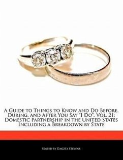 A Guide to Things to Know and Do Before, During, and After You Say I Do, Vol. 21: Domestic Partnership in the United States Including a Breakdown by - Stevens, Dakota