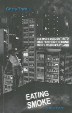 Eating Smoke: One Man's Descent Into Drug Psychosis in Hong Kong's Triad Heartland - Thrall, Chris