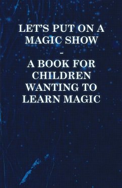 Let's Put on a Magic Show - A Book for Children Wanting to Learn Magic - Anon